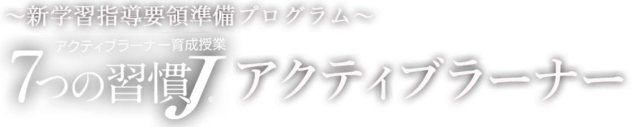 ～新学習指導要領準備プログラム～ 7つの習慣Ｊ&reg;アクティブラーナー
