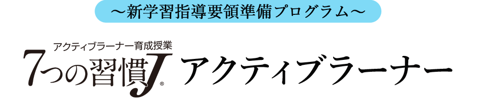 ～新学習指導要領準備プログラム～ 7つの習慣Ｊ&reg;アクティブラーナー